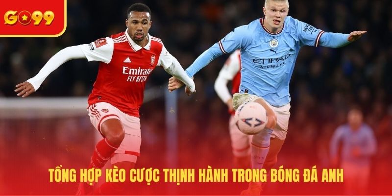 Tổng hợp kèo cược thịnh hành trong bóng đá Anh